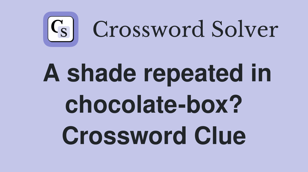 A shade repeated in chocolate-box? Crossword Clue