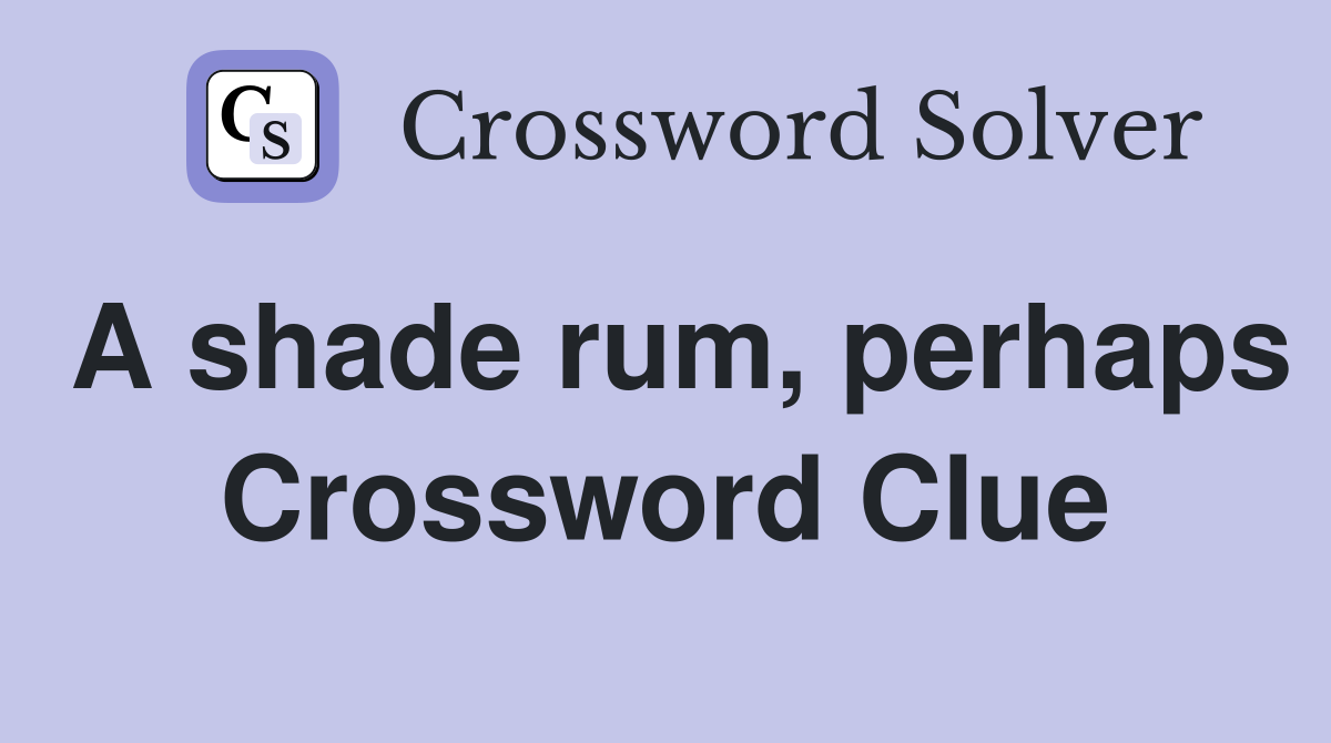 A shade rum, perhaps Crossword Clue