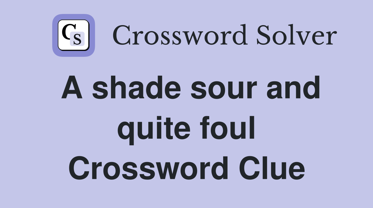 A shade sour and quite foul Crossword Clue