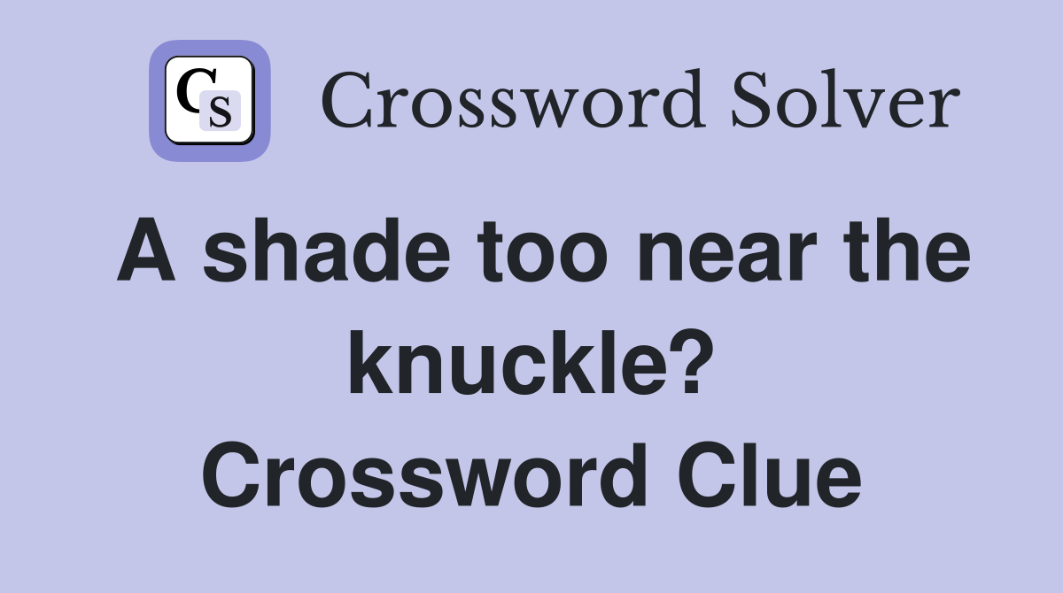 A shade too near the knuckle? Crossword Clue
