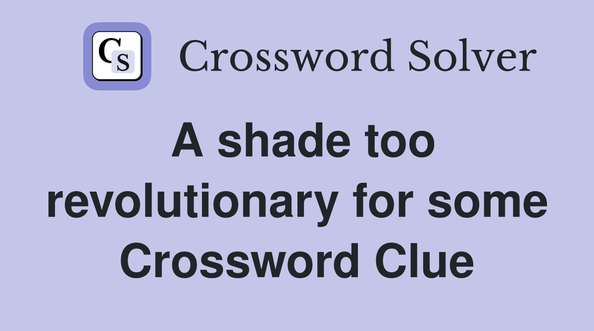 A shade too revolutionary for some Crossword Clue