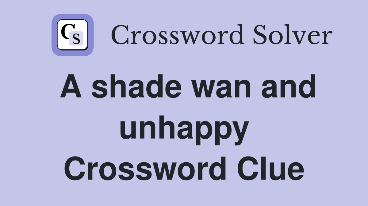 A shade wan and unhappy Crossword Clue