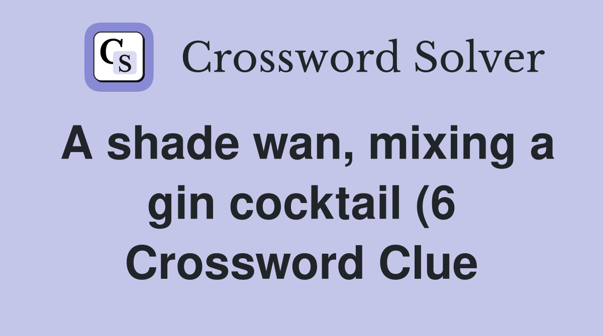A shade wan mixing a gin cocktail (6) Crossword Clue Answers A shade wan mixing a gin cocktail (6) Crossword Clue Answers