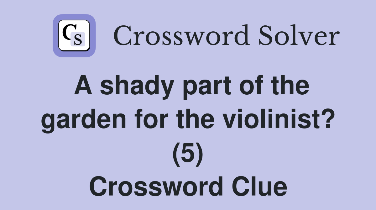 A shady part of the garden for the violinist? (5) Crossword Clue