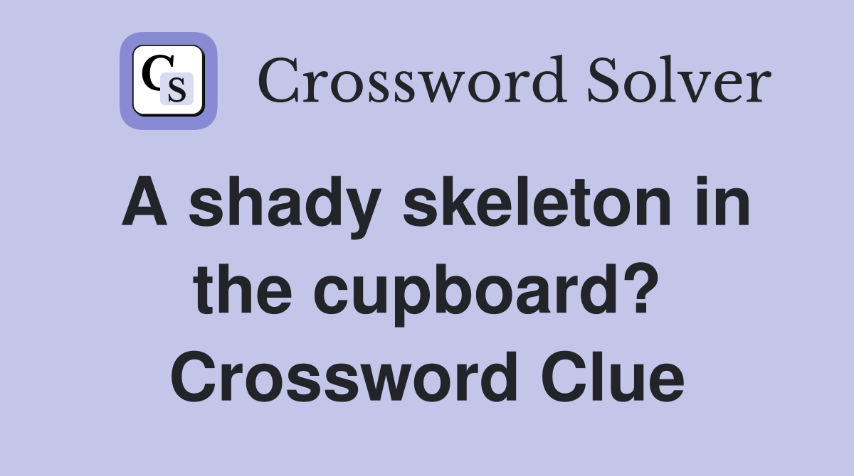 A shady skeleton in the cupboard? Crossword Clue