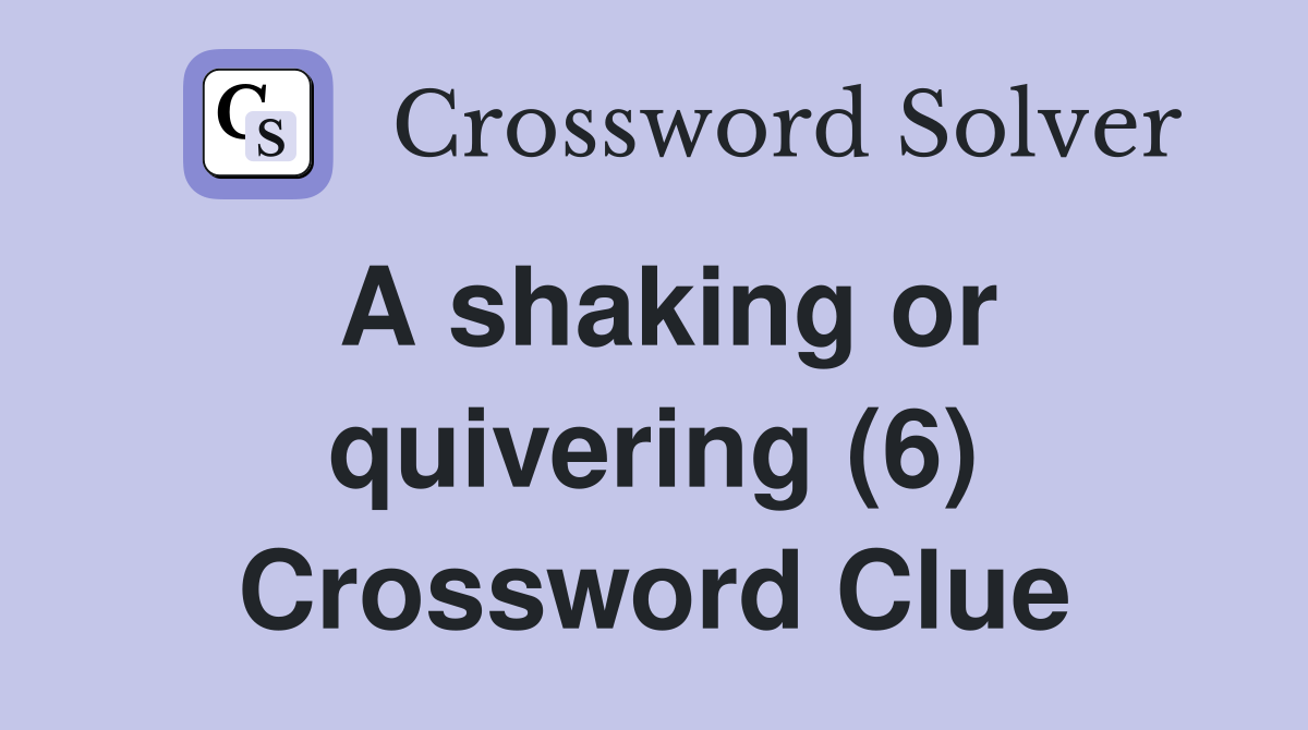 A shaking or quivering (6) Crossword Clue