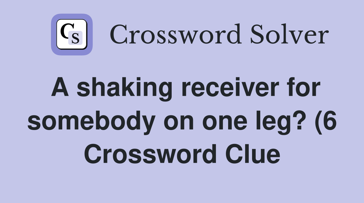 A shaking receiver for somebody on one leg? (6) Crossword Clue A shaking receiver for somebody on one leg? (6) Crossword Clue