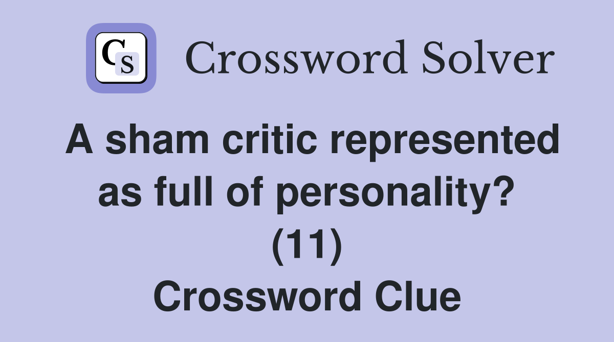 A sham critic represented as full of personality? (11) Crossword Clue