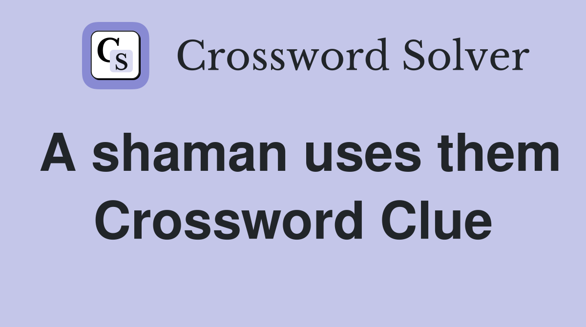 A shaman uses them Crossword Clue
