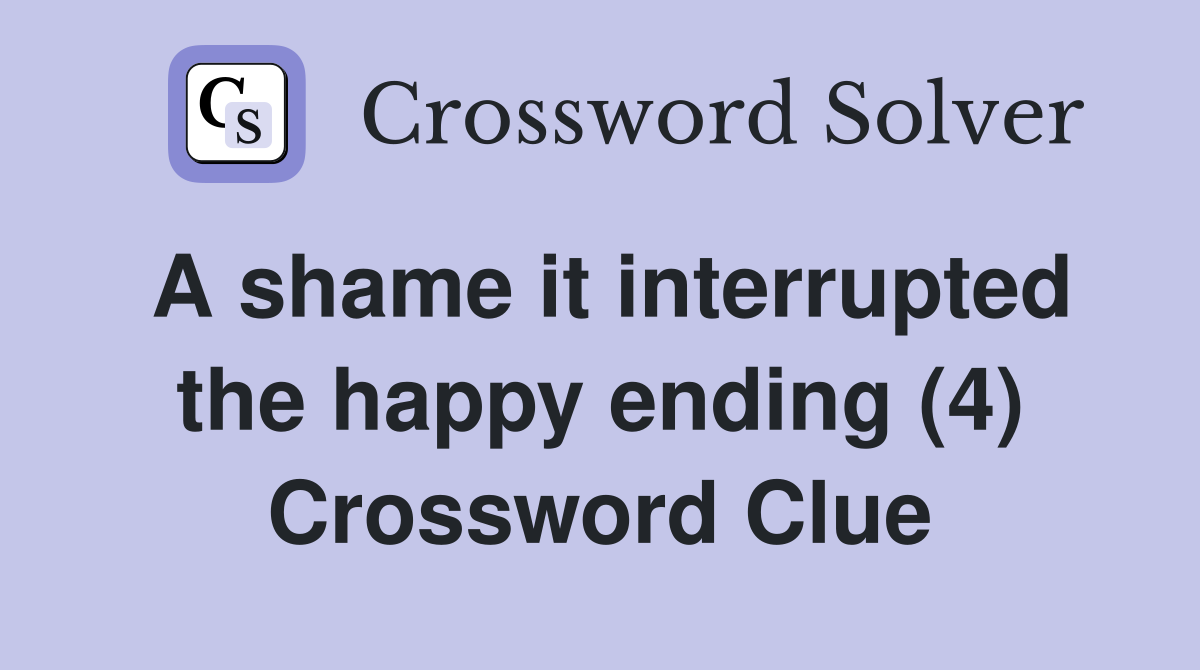 A shame it interrupted the happy ending (4) Crossword Clue