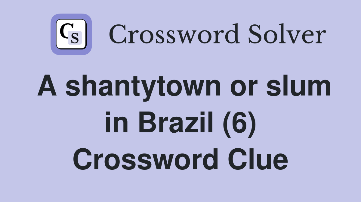 A shantytown or slum in Brazil (6) Crossword Clue