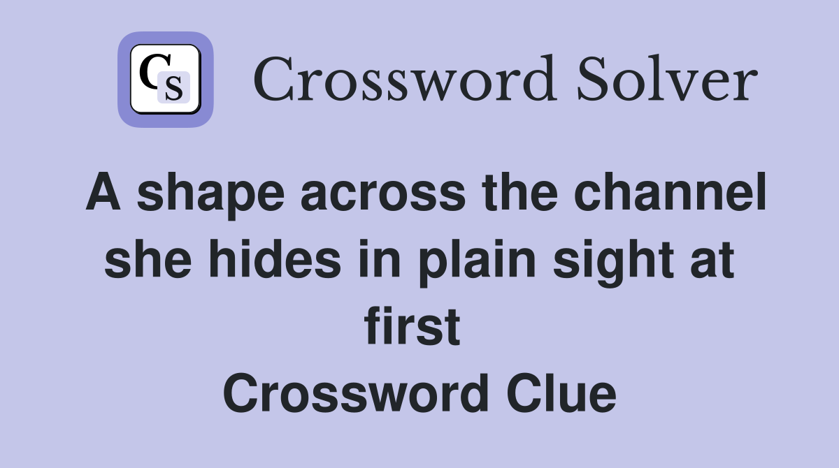 A shape across the channel she hides in plain sight at first  Crossword Clue