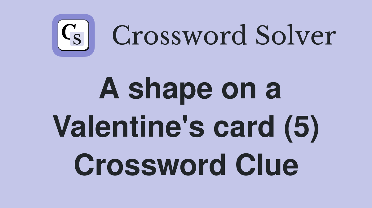 A shape on a Valentine's card (5) Crossword Clue