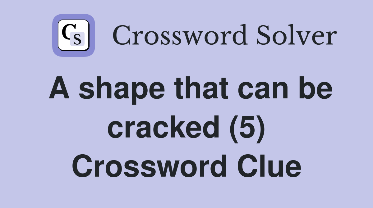 A shape that can be cracked (5) Crossword Clue