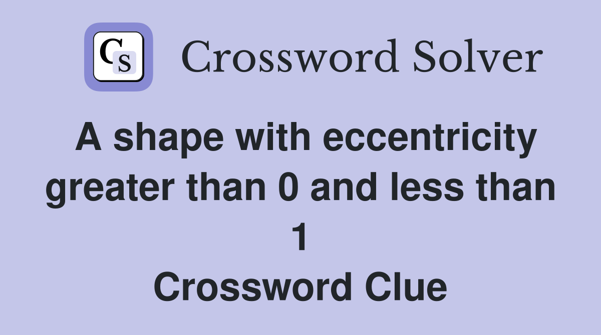 A shape with eccentricity greater than 0 and less than 1 Crossword Clue