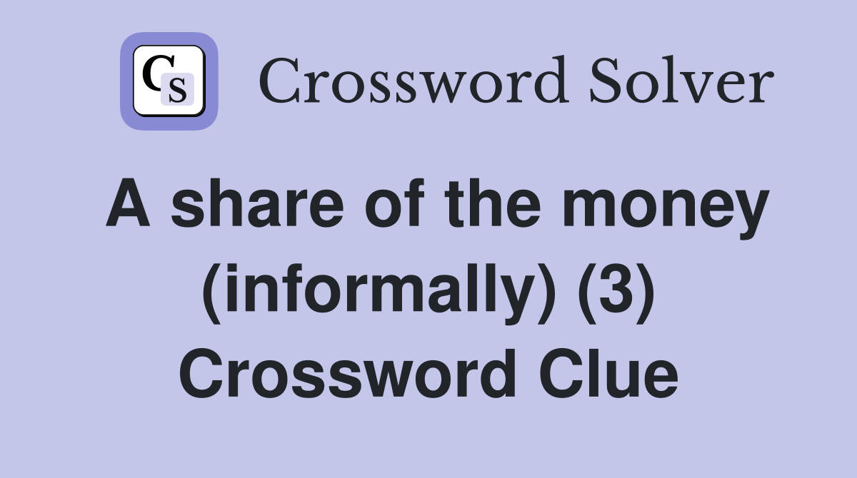 A share of the money (informally) (3) Crossword Clue