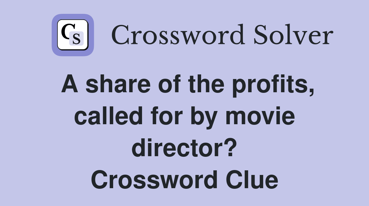 A share of the profits, called for by movie director? Crossword Clue