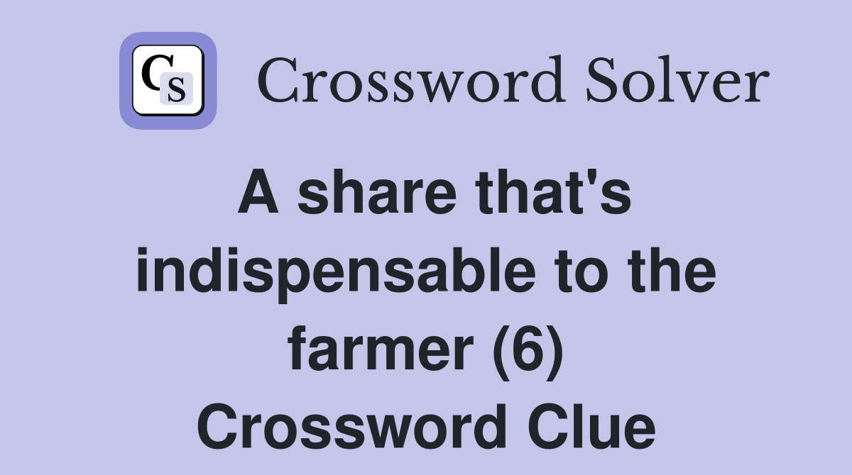 A share that's indispensable to the farmer (6) Crossword Clue