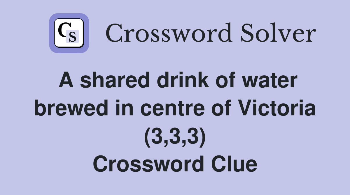 A shared drink of water brewed in centre of Victoria (3,3,3) Crossword Clue
