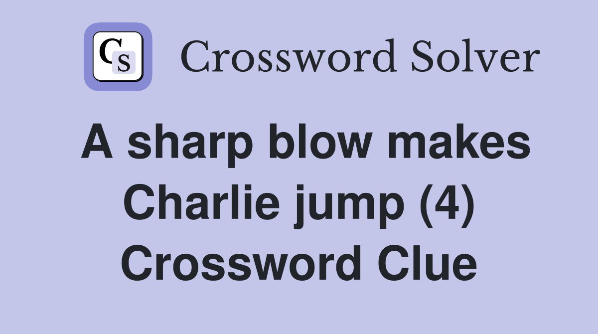 A sharp blow makes Charlie jump (4) Crossword Clue