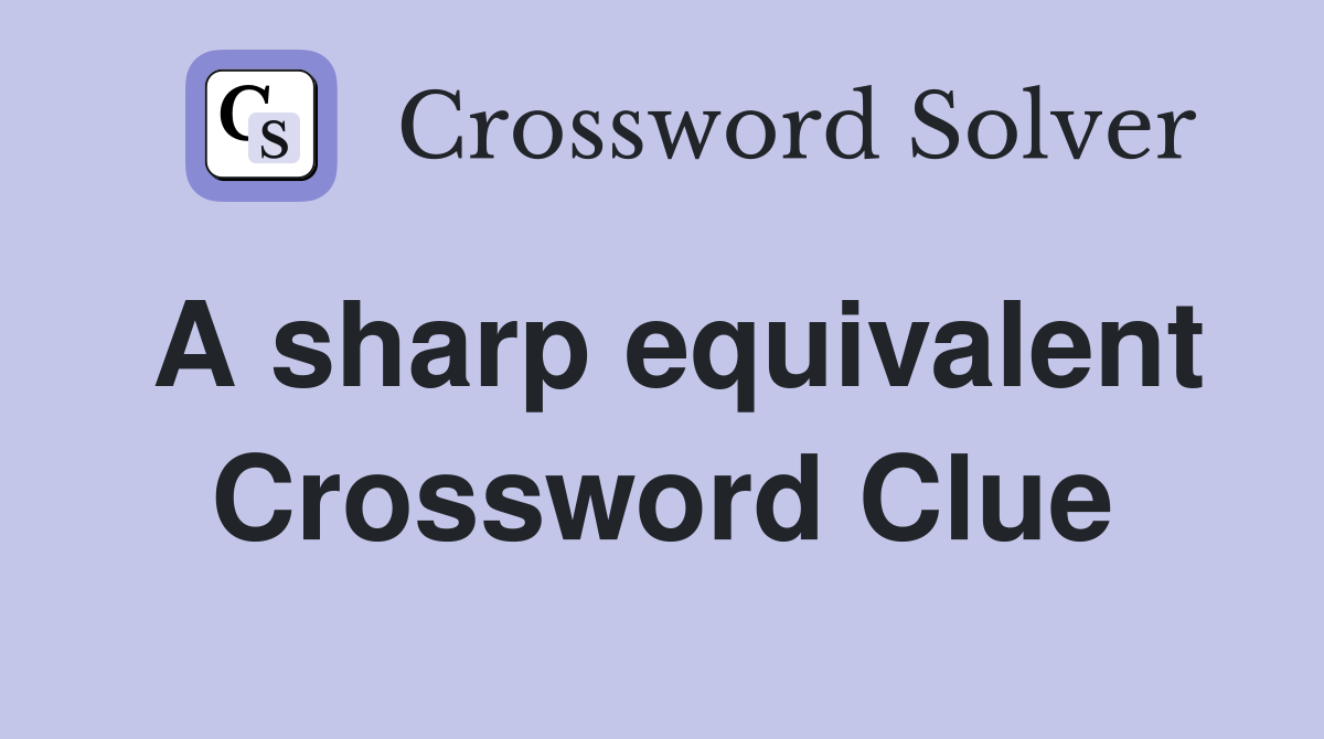 A sharp equivalent Crossword Clue