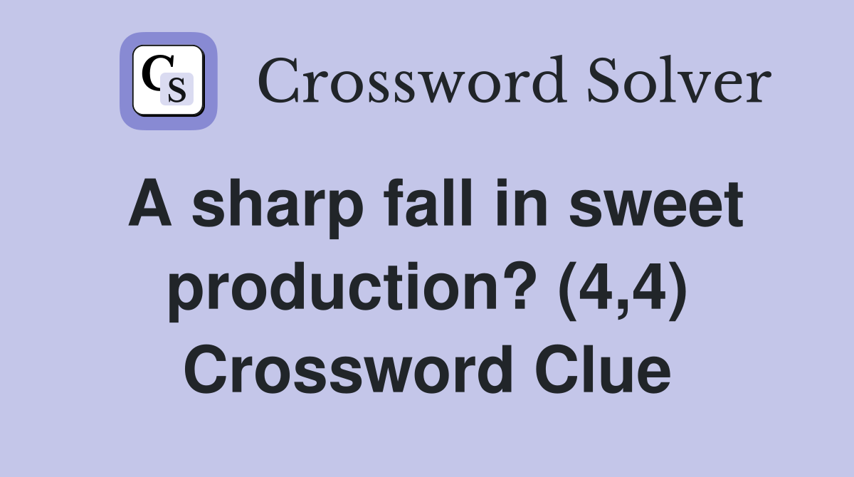 A sharp fall in sweet production? (4,4) Crossword Clue