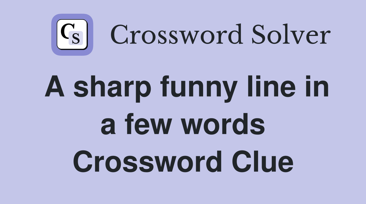 A sharp funny line in a few words Crossword Clue