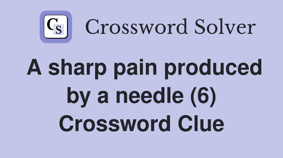 A sharp pain produced by a needle (6) Crossword Clue