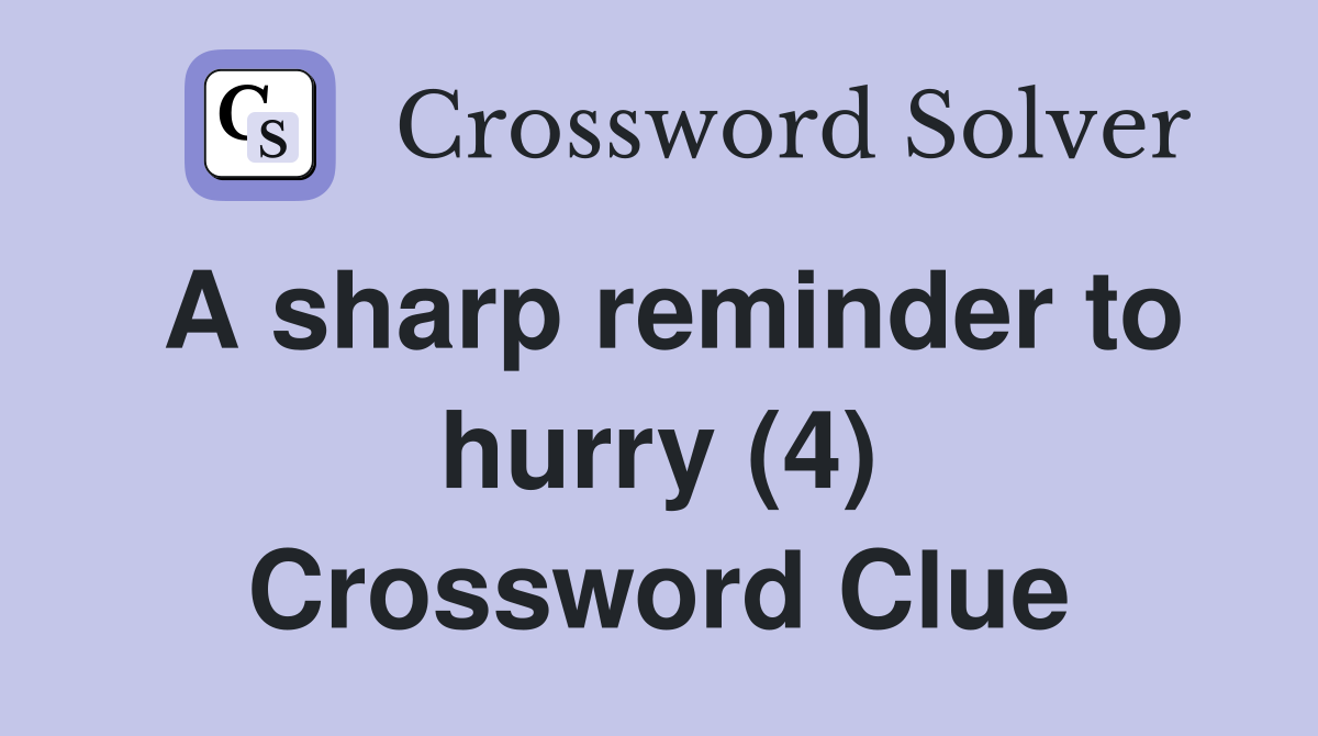 A sharp reminder to hurry (4) Crossword Clue