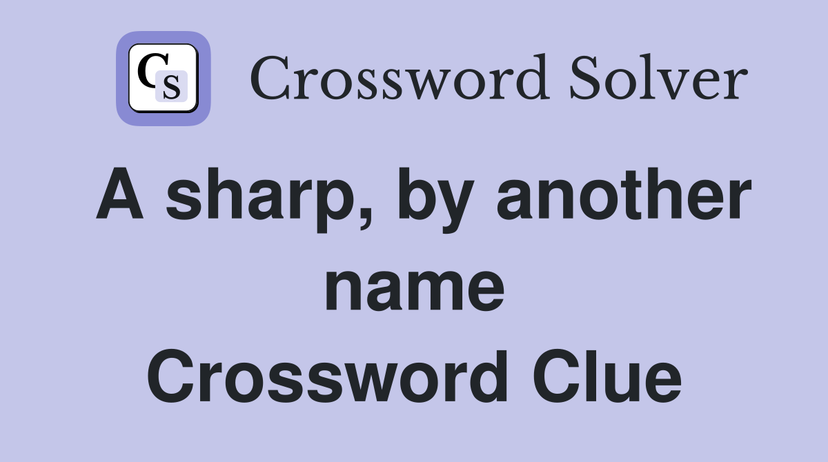 A sharp, by another name Crossword Clue