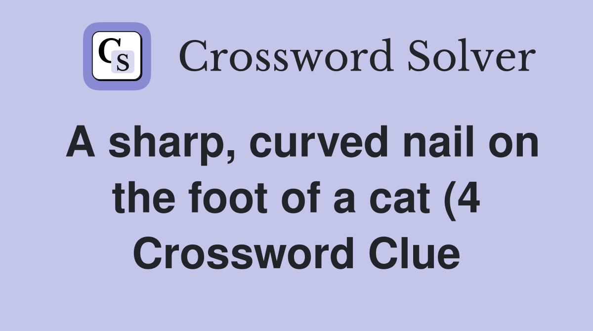 A sharp curved nail on the foot of a cat (4) Crossword Clue Answers A sharp curved nail on the foot of a cat (4) Crossword Clue Answers