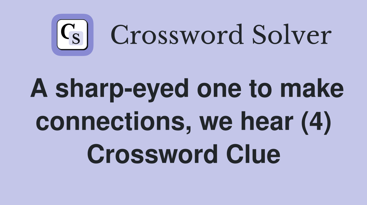 A sharp-eyed one to make connections, we hear (4) Crossword Clue