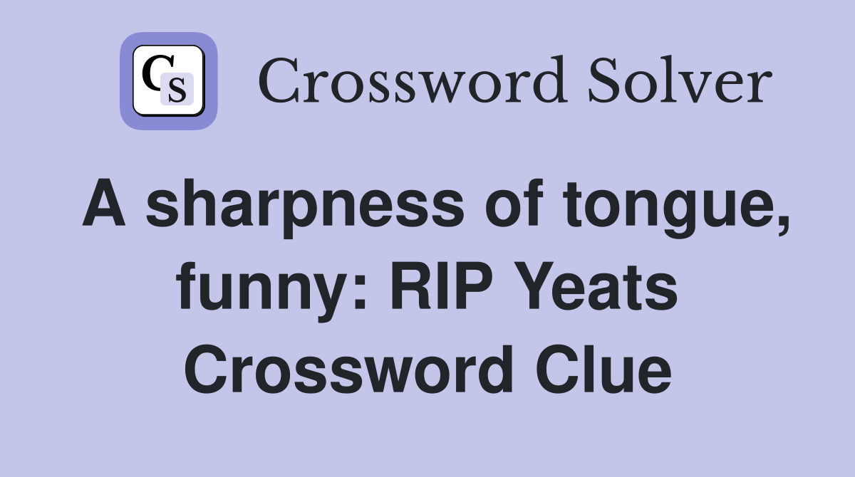A sharpness of tongue, funny: RIP Yeats Crossword Clue