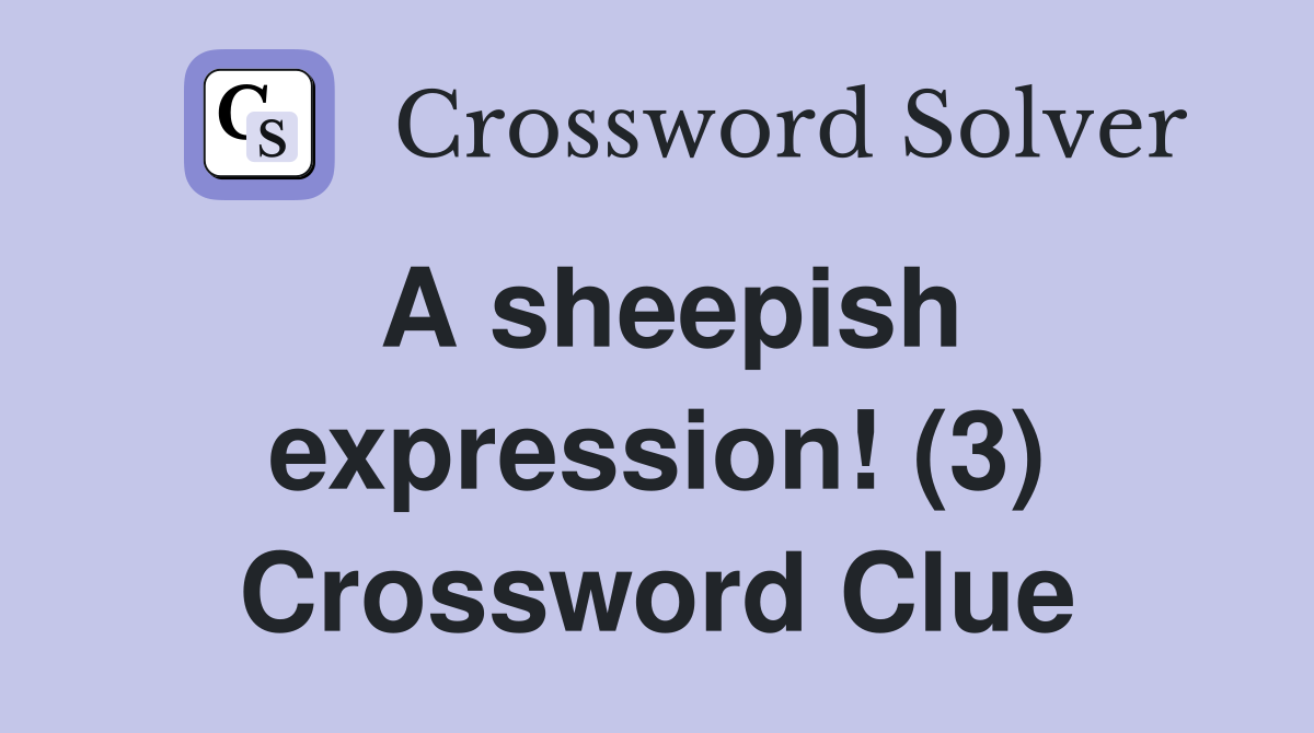 A sheepish expression! (3) Crossword Clue