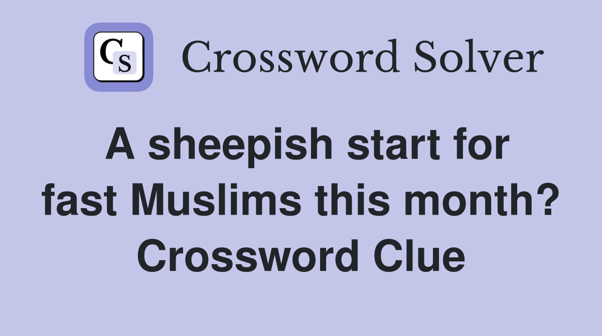 A sheepish start for fast Muslims this month? Crossword Clue