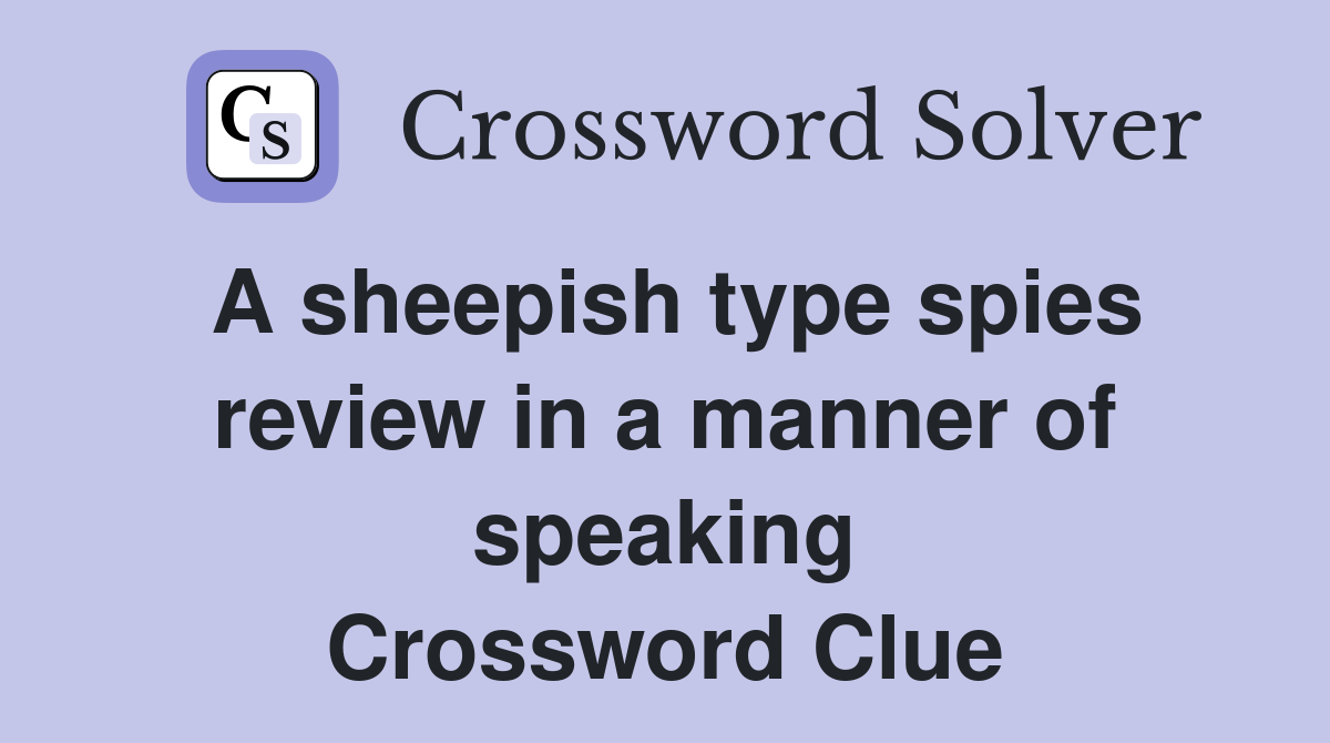 A sheepish type spies review in a manner of speaking Crossword Clue