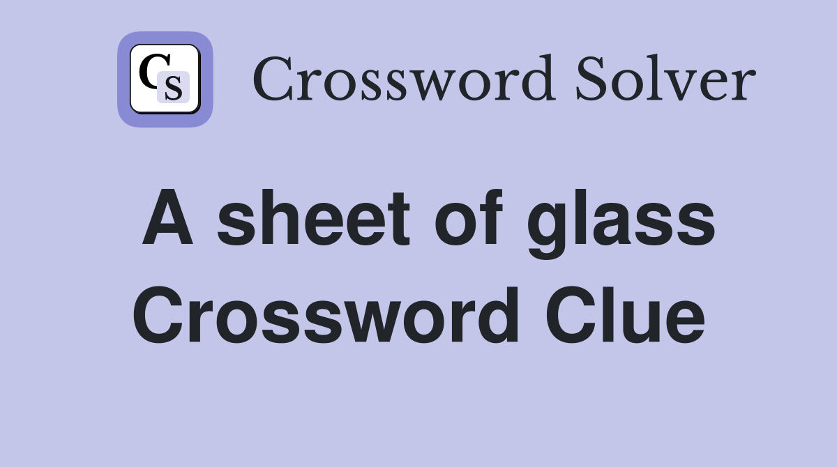 A sheet of glass Crossword Clue