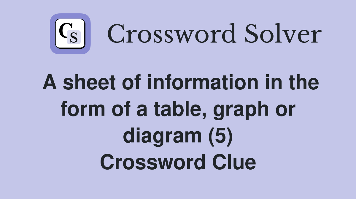 A sheet of information in the form of a table, graph or diagram (5) Crossword Clue