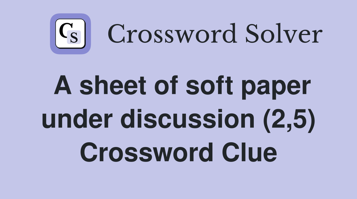A sheet of soft paper under discussion (2,5) Crossword Clue