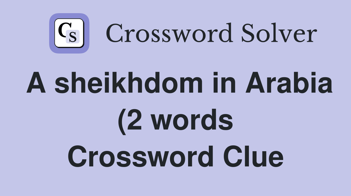A sheikhdom in Arabia (2 words) Crossword Clue Answers Crossword Solver A sheikhdom in Arabia (2 words) Crossword Clue Answers Crossword Solver