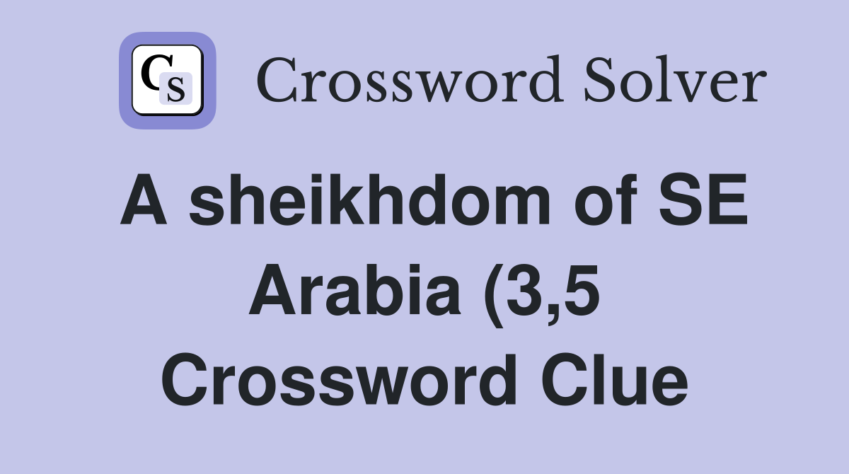 A sheikhdom of SE Arabia (3 5) Crossword Clue Answers Crossword Solver A sheikhdom of SE Arabia (3 5) Crossword Clue Answers Crossword Solver