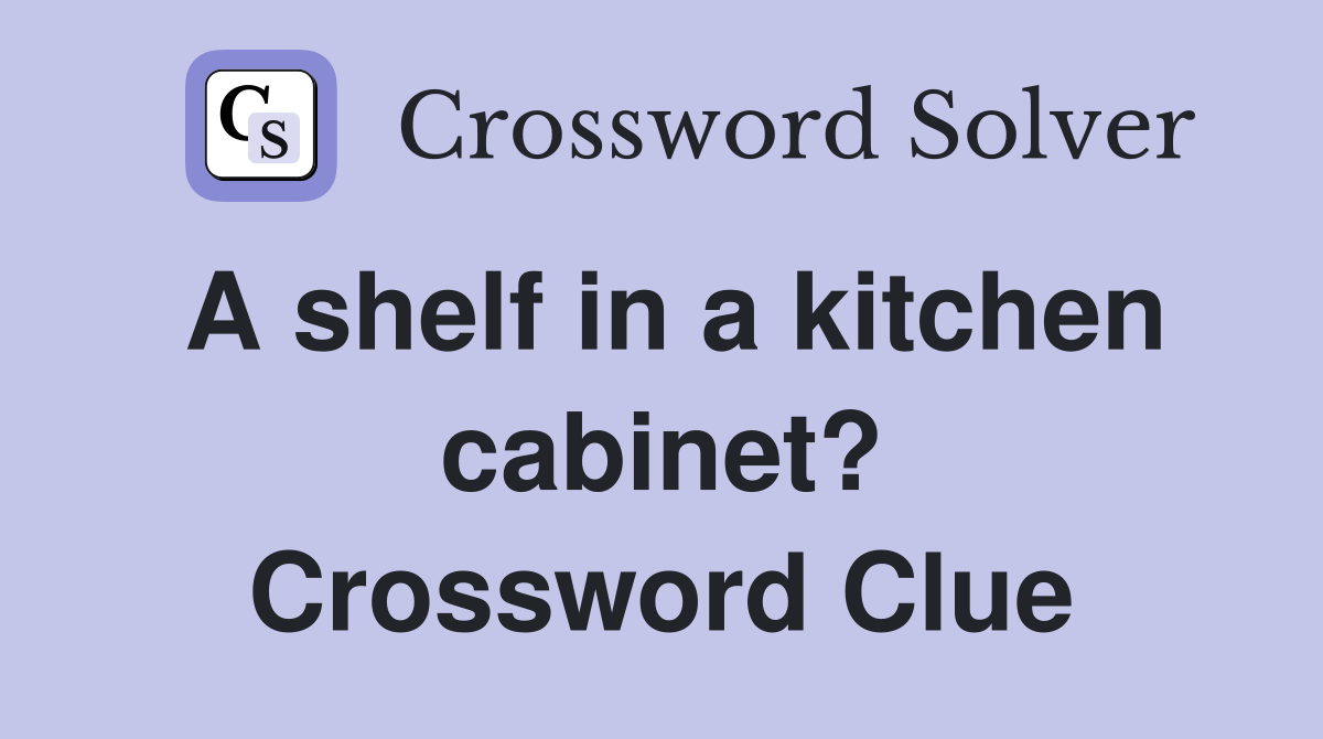 A shelf in a kitchen cabinet? Crossword Clue