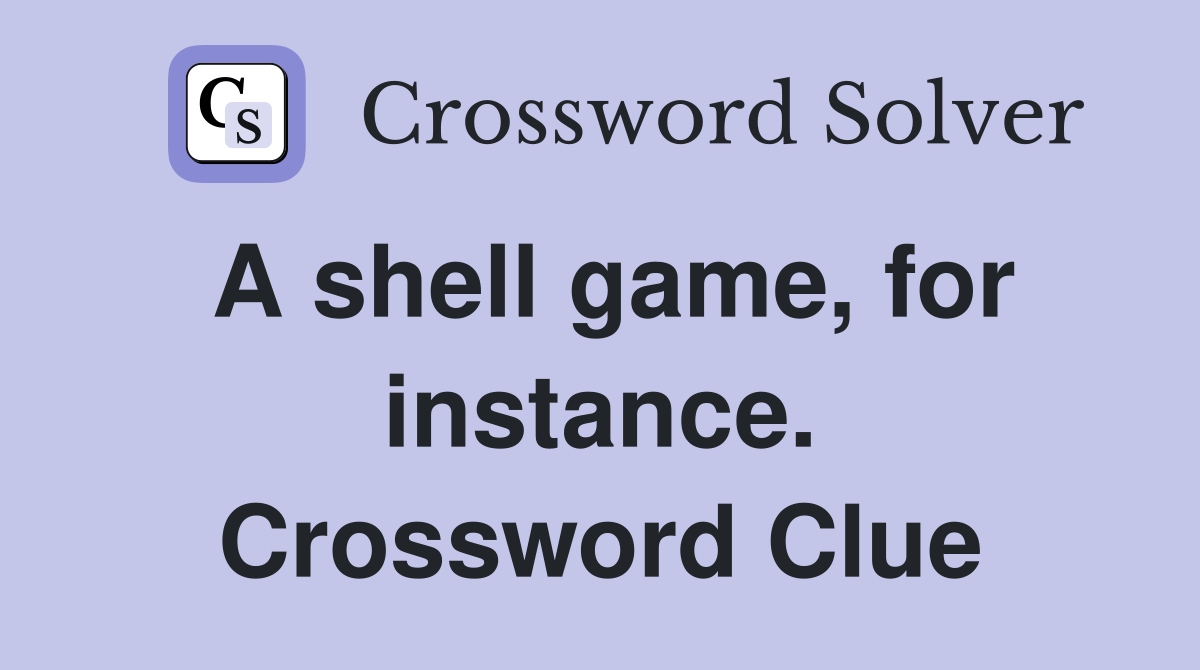 A shell game, for instance. Crossword Clue