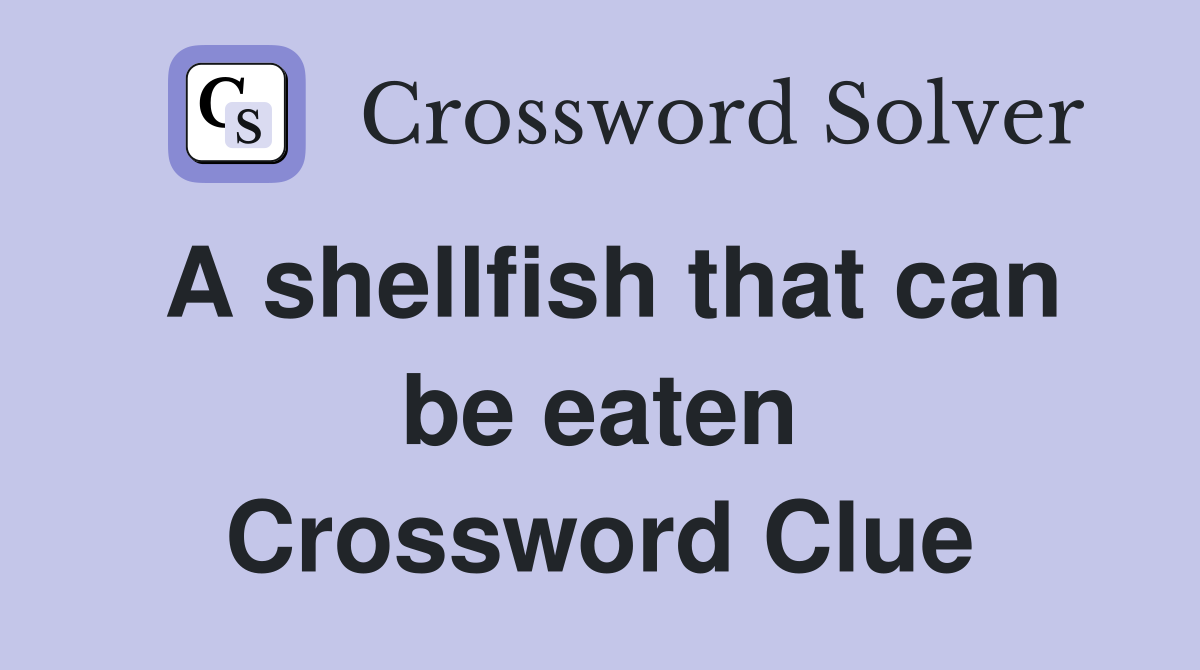 A shellfish that can be eaten Crossword Clue