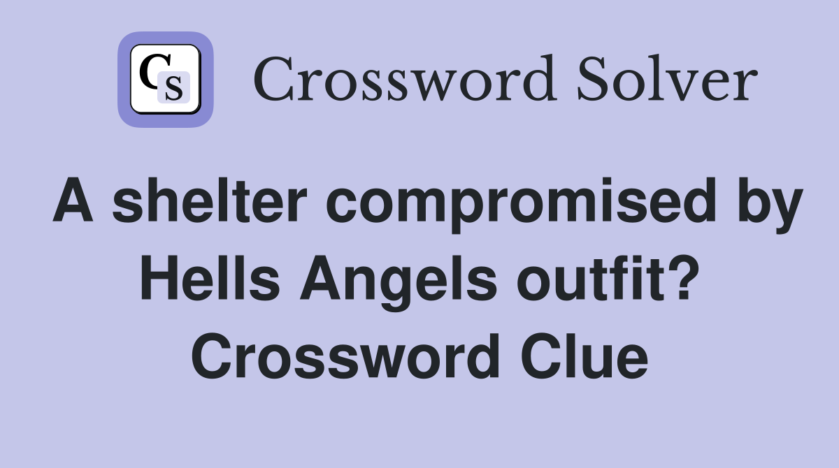 A shelter compromised by Hells Angels outfit? Crossword Clue