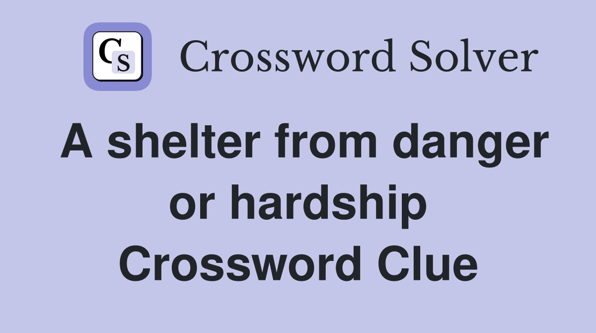 A shelter from danger or hardship Crossword Clue