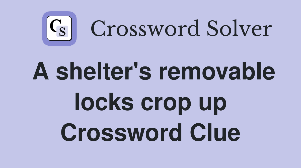 A shelter's removable locks crop up Crossword Clue