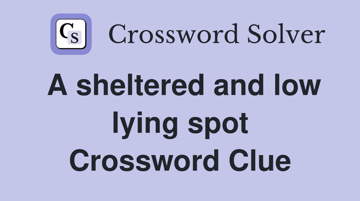 A sheltered and low lying spot Crossword Clue