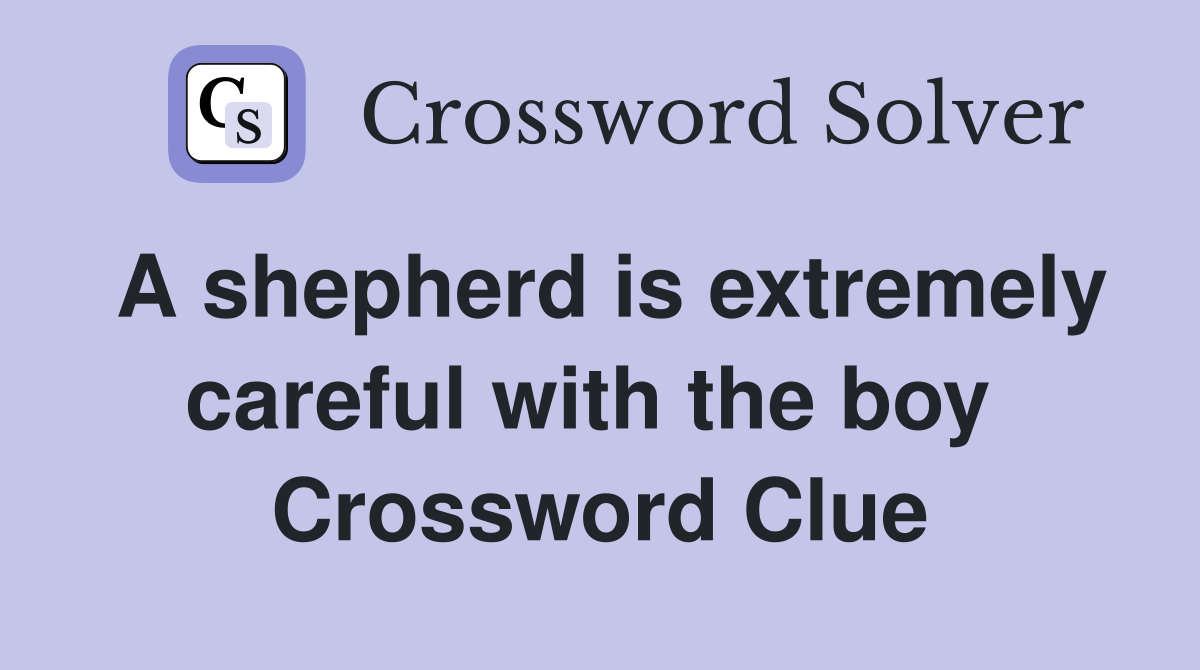 A shepherd is extremely careful with the boy  Crossword Clue