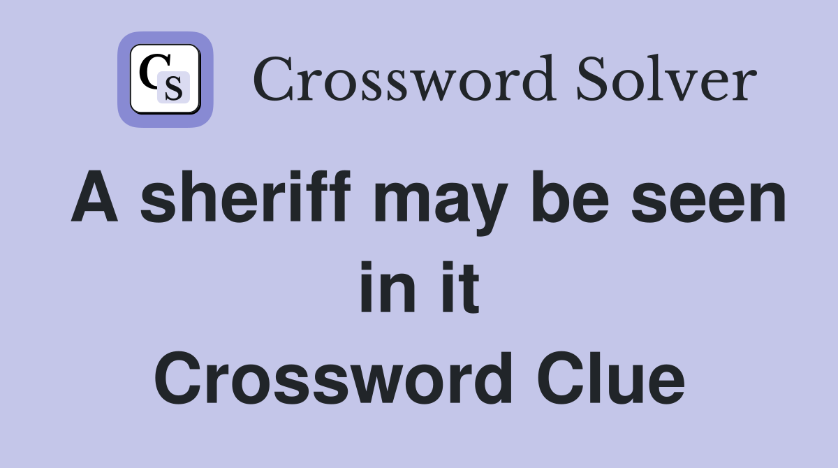 A sheriff may be seen in it Crossword Clue